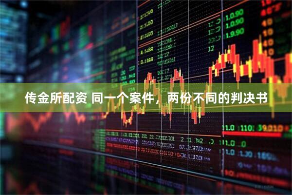 传金所配资 同一个案件，两份不同的判决书