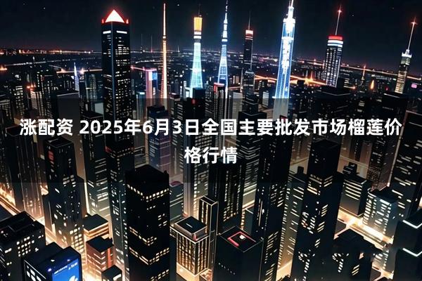 涨配资 2025年6月3日全国主要批发市场榴莲价格行情
