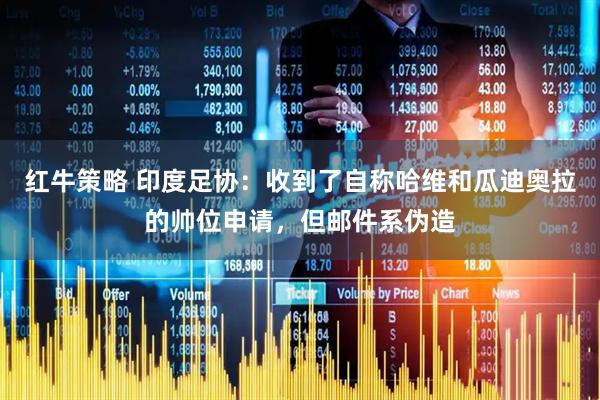 红牛策略 印度足协：收到了自称哈维和瓜迪奥拉的帅位申请，但邮件系伪造