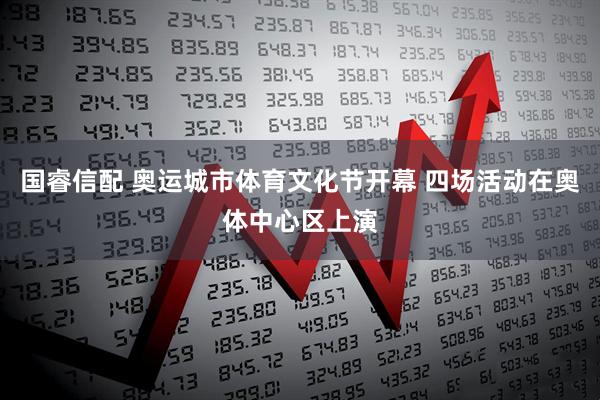 国睿信配 奥运城市体育文化节开幕 四场活动在奥体中心区上演