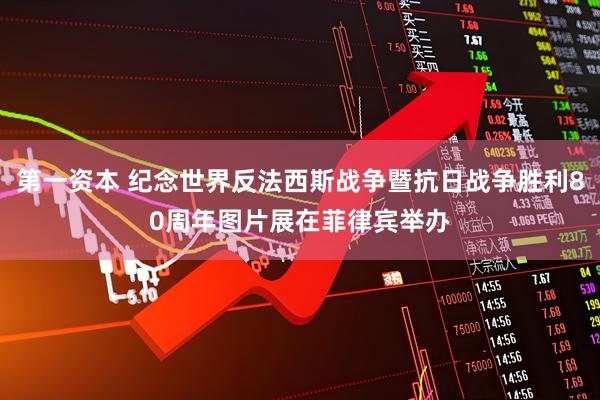 第一资本 纪念世界反法西斯战争暨抗日战争胜利80周年图片展在菲律宾举办