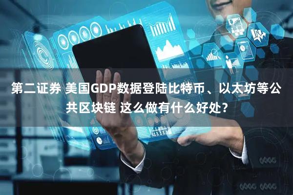 第二证券 美国GDP数据登陆比特币、以太坊等公共区块链 这么做有什么好处？